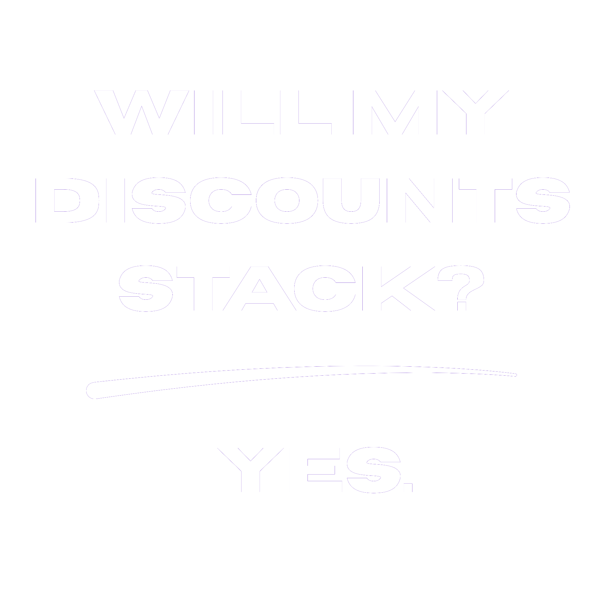 Will my discounts stack? Yes.
